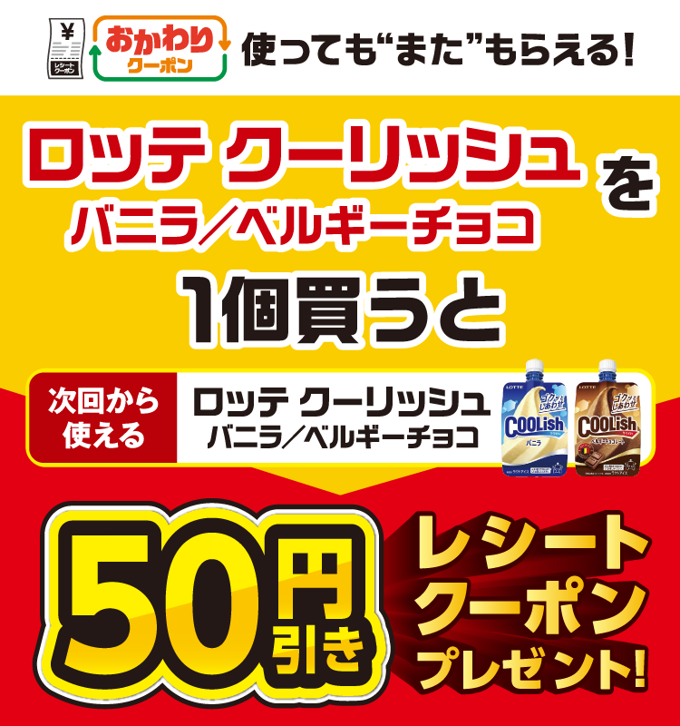 おかわりクーポン 使っても”また”もらえる! ロッテ クーリッシュ(バニラまたはベルギーチョコ)を1個買うと次回から使える ロッテ クーリッシュ(バニラまたはベルギーチョコ) 50円引きレシートクーポンプレゼント!
