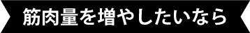 筋肉量を増やしたいなら