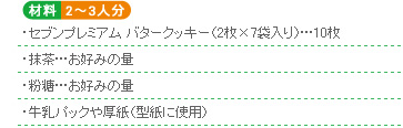 ○材料2~3人分 ・セブンプレミアム バタークッキー(2枚×7袋入り)…10枚・抹茶…お好みの量・粉糖…お好みの量・牛乳パックや厚紙(型紙に使用)