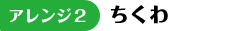 アレンジ2 ちくわ