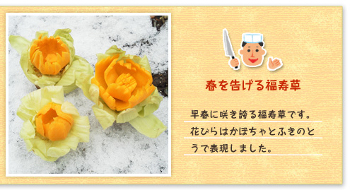 『春を告げる福寿草』 早春に咲き誇る福寿草です。花びらはかぼちゃとふきのとうで表現しました。