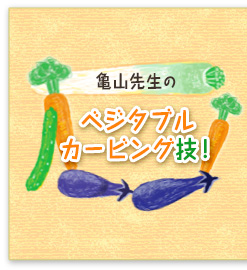 亀山先生の、ベジタブルカービング技!