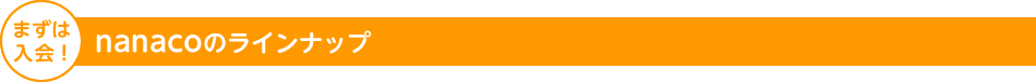 まずは入会！nanacoのラインナップ