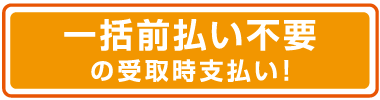 一括前払い不要の受取時支払い!