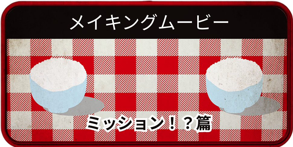 メイキングムービー ミッション！？篇
