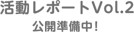 活動レポートVol.2公開準備中！