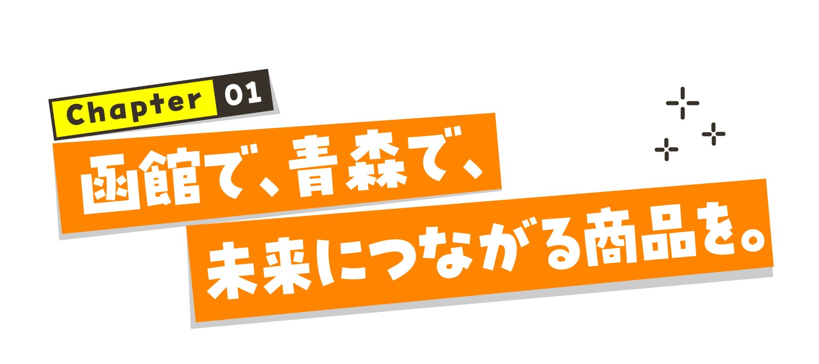 chapter01 函館で、青森で、未来につながる商品を。