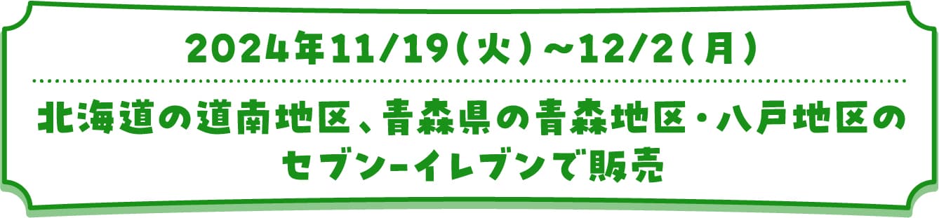 2024年11/19（火）〜12/2（月）北海道の道南地区、青森県の青森地区・八戸地区のセブン-イレブンで販売