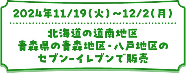 2024年11/19（火）〜12/2（月）北海道の道南地区、青森県の青森地区・八戸地区のセブン-イレブンで販売