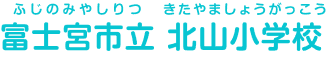 富士宮市立北山小学校 ふじのみやしりつきたやましょうがっこう