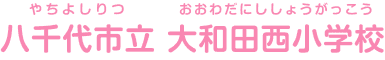 八千代市立大和田西小学校 やちよしりつおおわだにししょうがっこう