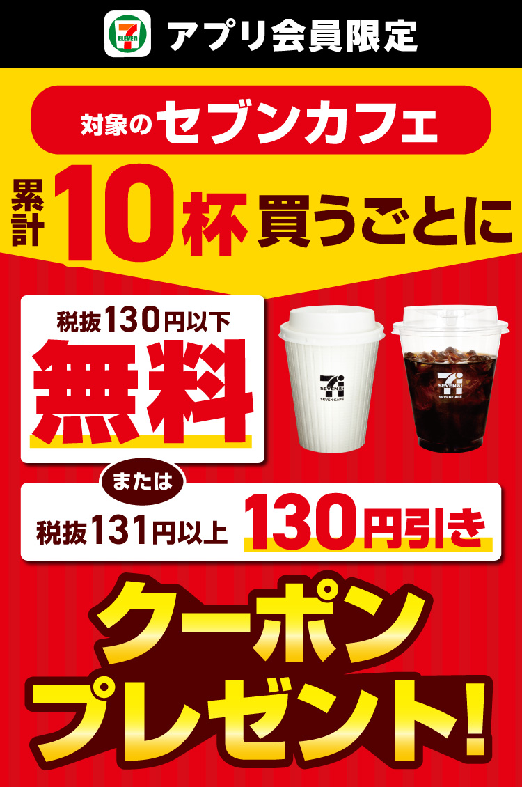 セブン‐イレブンアプリ会員限定 対象のセブンカフェ 累計10杯買うごとに「税抜130円以下のセブンカフェ無料」または「税抜131円以上のセブンカフェ130円引き」クーポンプレゼント！