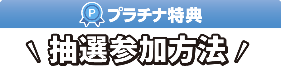 プラチナ特典 抽選参加方法