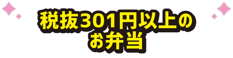 税抜301円以上のお弁当いずれか1個