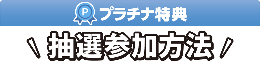 プラチナ特典 抽選参加方法
