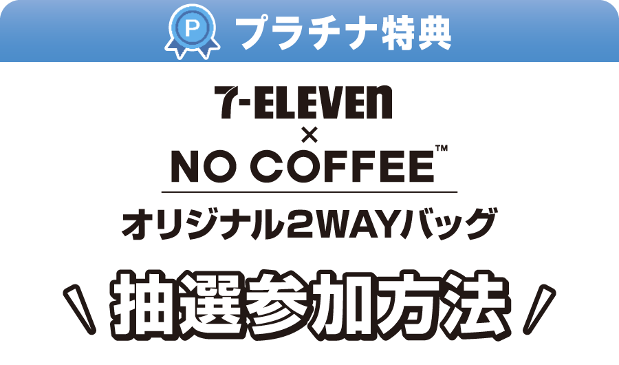 プラチナ特典 7‐ELEVEN × NO COFFEE™ オリジナル2WAYバッグ 抽選参加方法