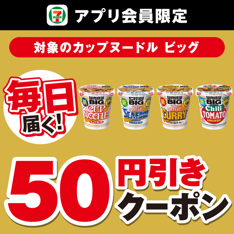 セブン‐イレブンアプリ会員限定 毎日届く！ 対象のカップヌードル ビッグ 50円引きクーポン
