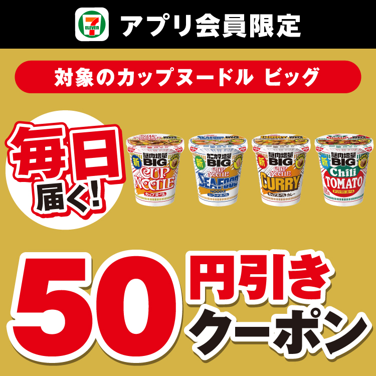 セブン‐イレブンアプリ会員限定 毎日届く！ 対象のカップヌードル ビッグ 50円引きクーポン