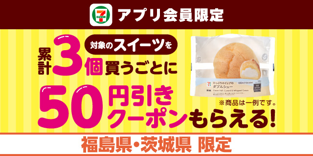 福島県・茨城県限定 セブン‐イレブンアプリ会員限定 対象のスイーツを累計3個買うごとに50円引きクーポンもらえる！