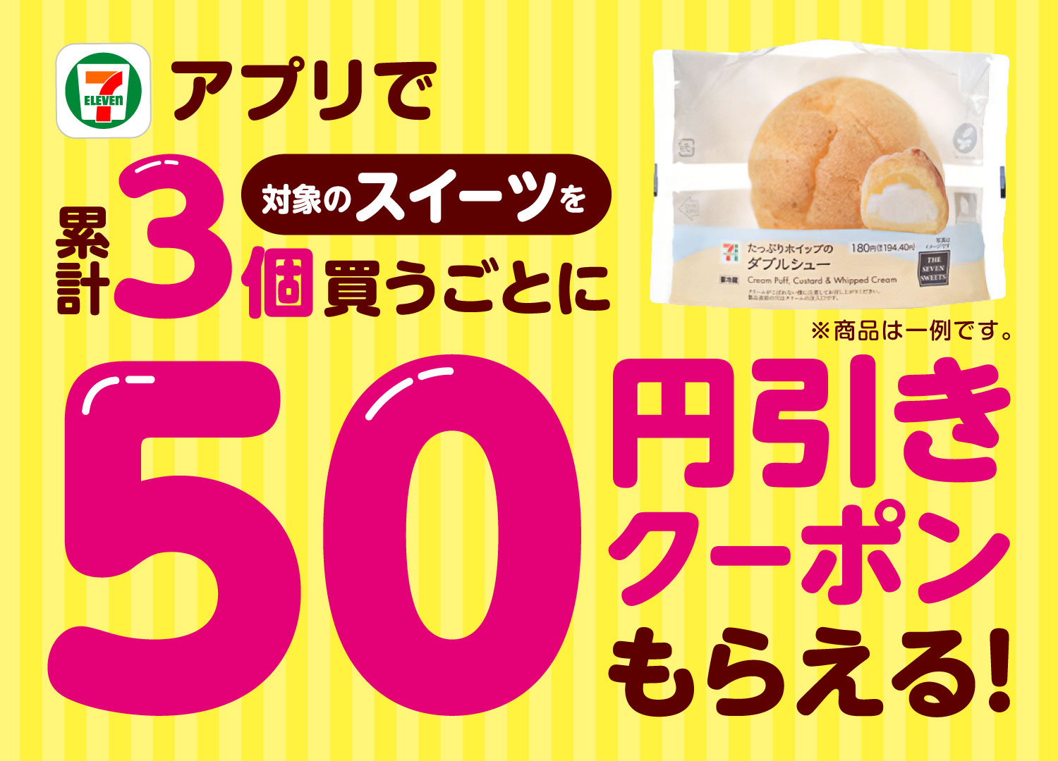 アプリで対象のスイーツを累計3個買うごとに50円クーポンもらえる! ※商品は一例です。