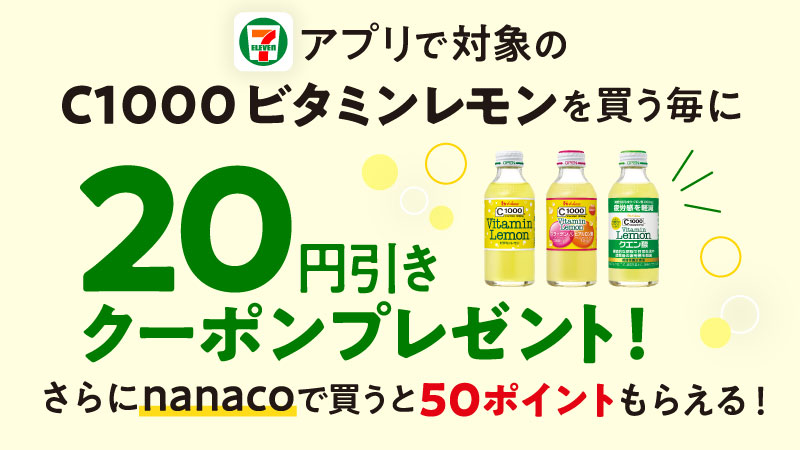 アプリ限定 アプリで対象のc1000 ビタミンレモンを買うと20円引きクーポン さらにnanaco で買うと50nanacoポイント セブン イレブン 近くて便利