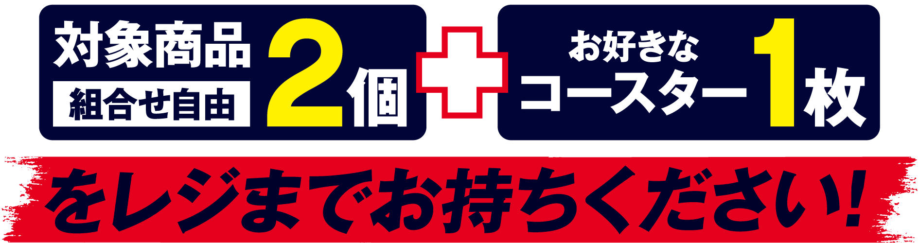 対象商品2個（組合せ自由）とお好きなコースター1枚をレジまでお持ちください！