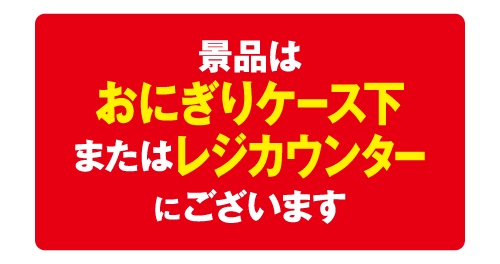 景品はおにぎりケース下またはレジカウンターにございます