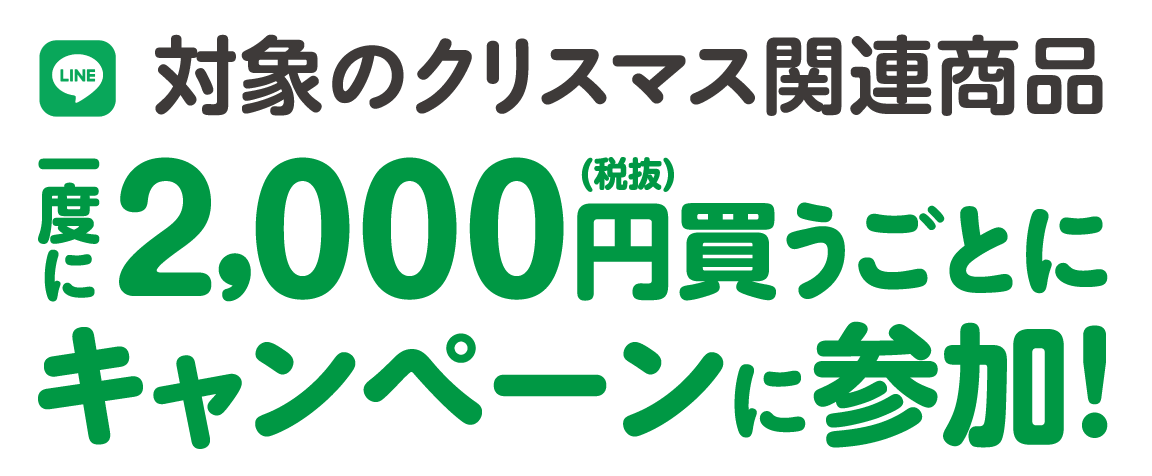 LINE 対象のクリスマス関連商品 一度に2,000円（税抜）買うごとにキャンペーンに参加！