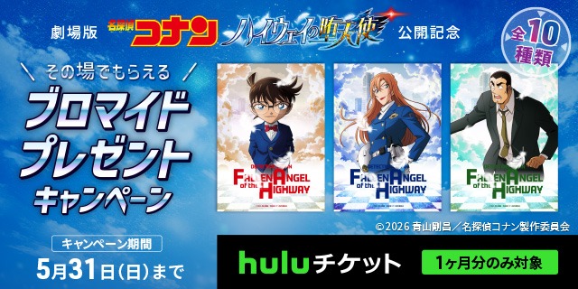 劇場版『名探偵コナン ハイウェイの堕天使』公開記念 その場でもらえる ブロマイドプレゼントキャンペーン 全10種類 キャンペーン期間 5月31日（日）まで huluチケット 1ヶ月分のみ対象