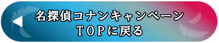 名探偵コナンキャンペーンTOPに戻る