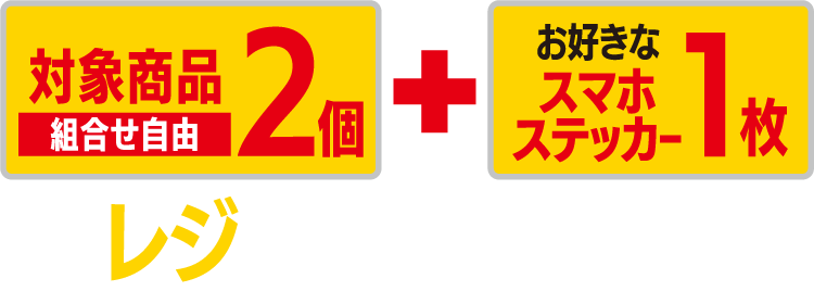 対象商品2個（組合せ自由） とお好きなスマホステッカー1枚をレジまでお持ちください。