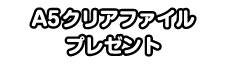 A5クリアファイルプレゼント