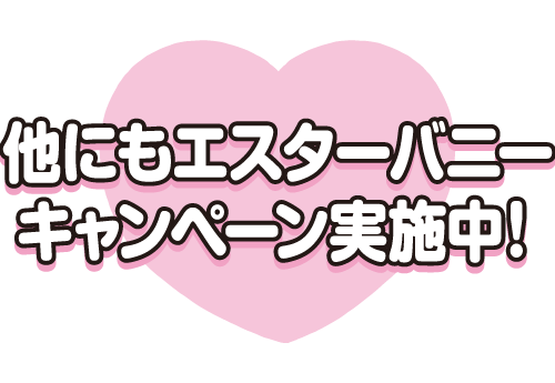 他にもエスターバニーキャンペーン実施中！