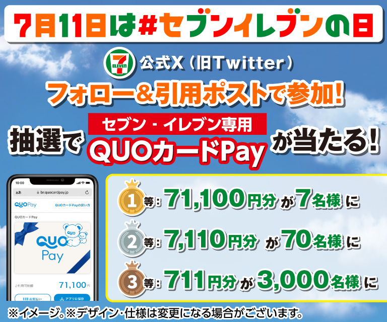 7月11日は#セブンイレブンの日 セブン‐イレブン・ジャパン公式X(旧Twitter)フォロー&引用ポストで参加! 抽選でセブン‐イレブン専用QUOカードPayが 1等:71,100円分が7名様に 2等:7,100円分が70名様に 3等:711円分が3,000名様に 当たる!