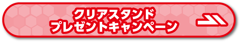 オリジナルクリアスタンドプレゼントキャンペーン ページはこちら