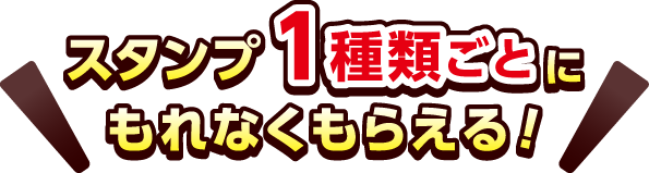 スタンプ1種類ごとにもれなくもらえる！
