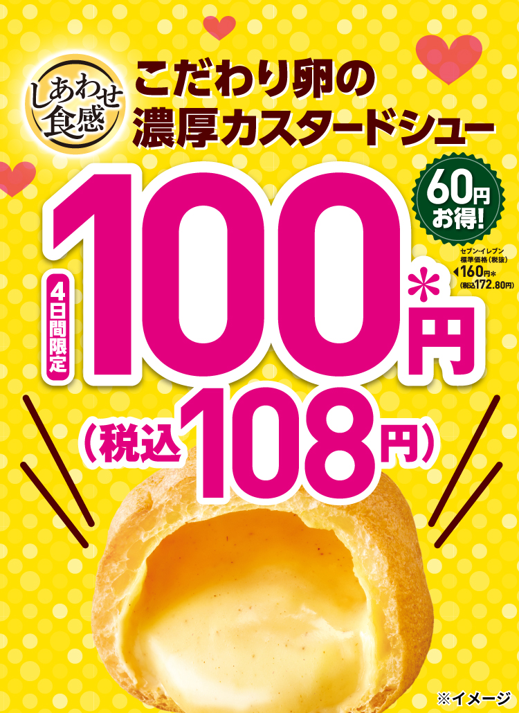 しあわせ食感 こだわり卵の濃厚カスタードシュー 60円お得! セブン‐イレブン標準価格（税抜）160円＊（税込172.80円）が 4日間限定 100円＊（税込108円）