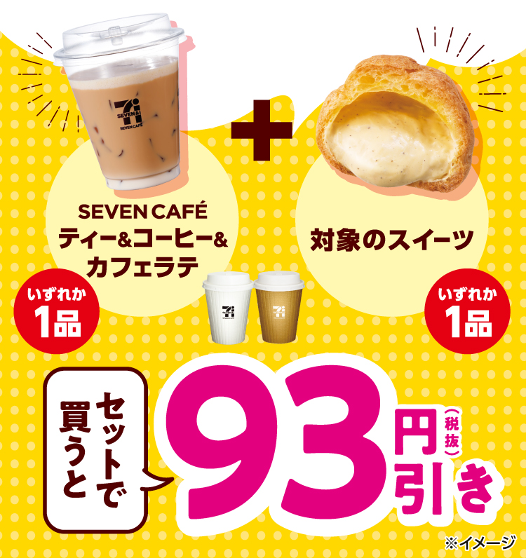 SEVEN CAFE ティー＆コーヒー＆カフェラテ いずれか1品と対象のスイーツ いずれか1品 セットで買うと93円（税抜）引き