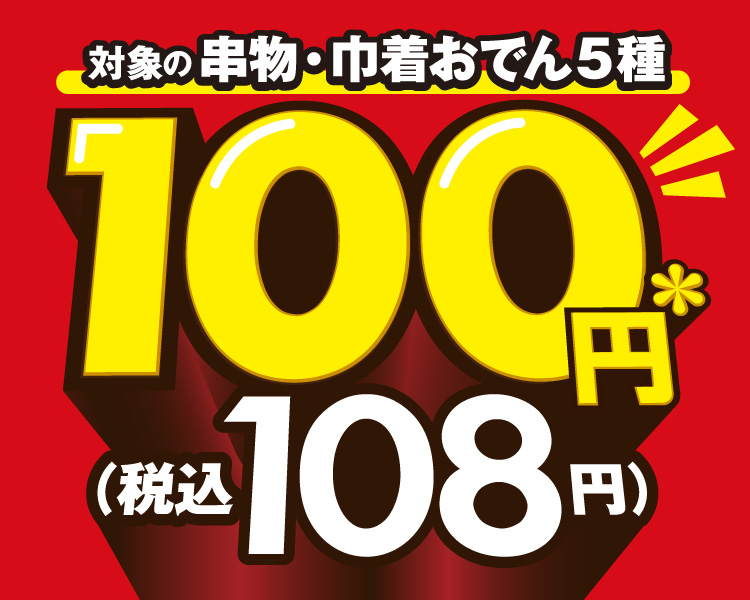 対象の串物・巾着おでん5種が100円＊（税込108円）