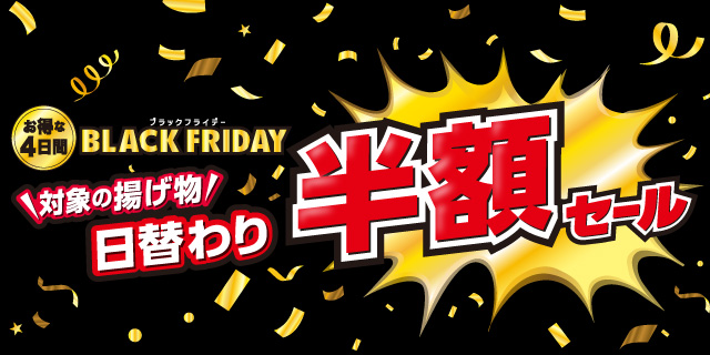 お得な4日間 BLACK FRIDAY！対象の揚げ物 日替わり半額セール