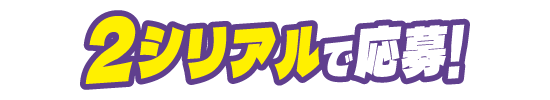 2シリアルで応募!