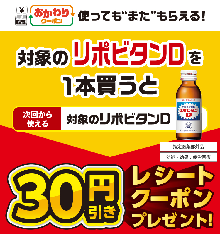 おかわりクーポン 使っても”また”もらえる！ 対象のリポビタンDを1本買うと次回から使える 対象のリポビタンD 30円引きレシートクーポンプレゼント！