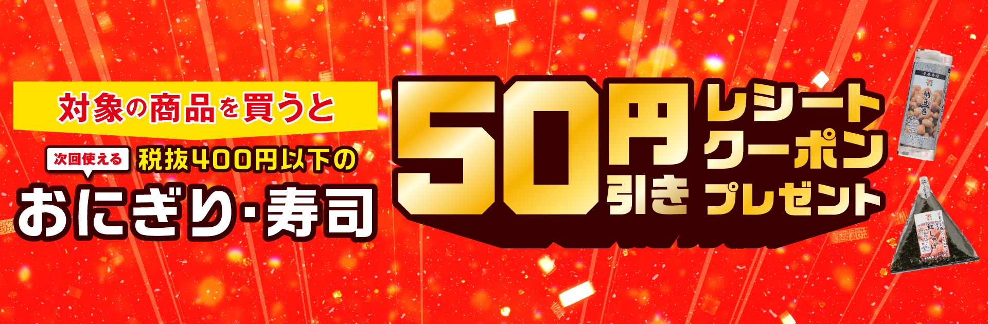 対象商品購入で税抜400円以下のおにぎり・寿司50円引きレシートクーポン！