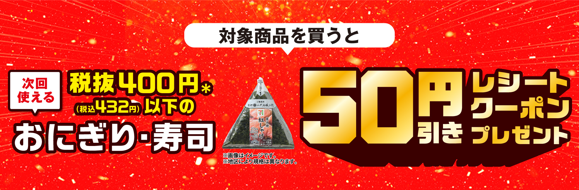 対象商品を1個買うと、税抜400円以下のおにぎり・寿司50円引きレシートクーポンプレゼント！