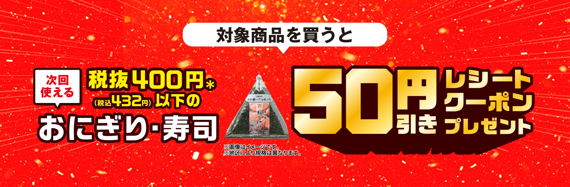 対象商品を1個買うと、税抜400円以下のおにぎり・寿司50円引きレシートクーポンプレゼント！
