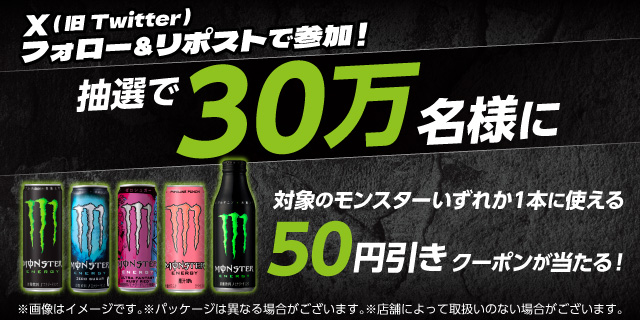 X(旧Twitter)フォロー&リポストで参加!抽選で30万名様に対象のモンスターいずれか1本に使える 50円引きクーポンが当たる!