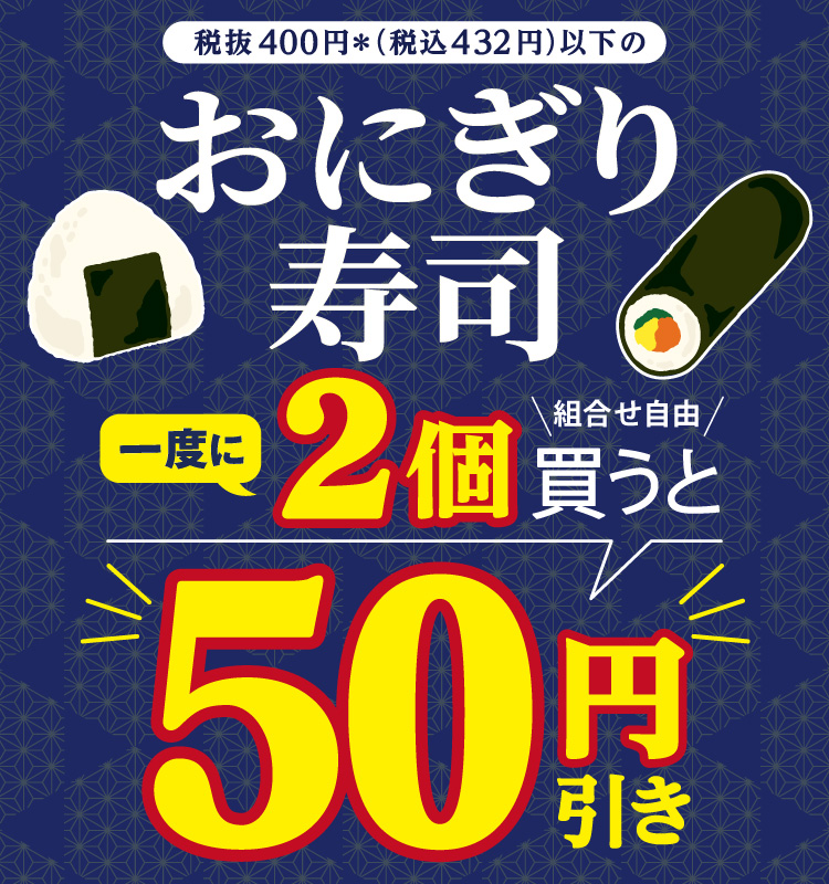 税抜400円＊（税込432円）以下のおにぎり寿司 組み合わせ自由 一度に2個買うと 50円引き