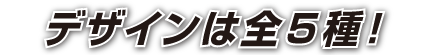 デザインは全5種
