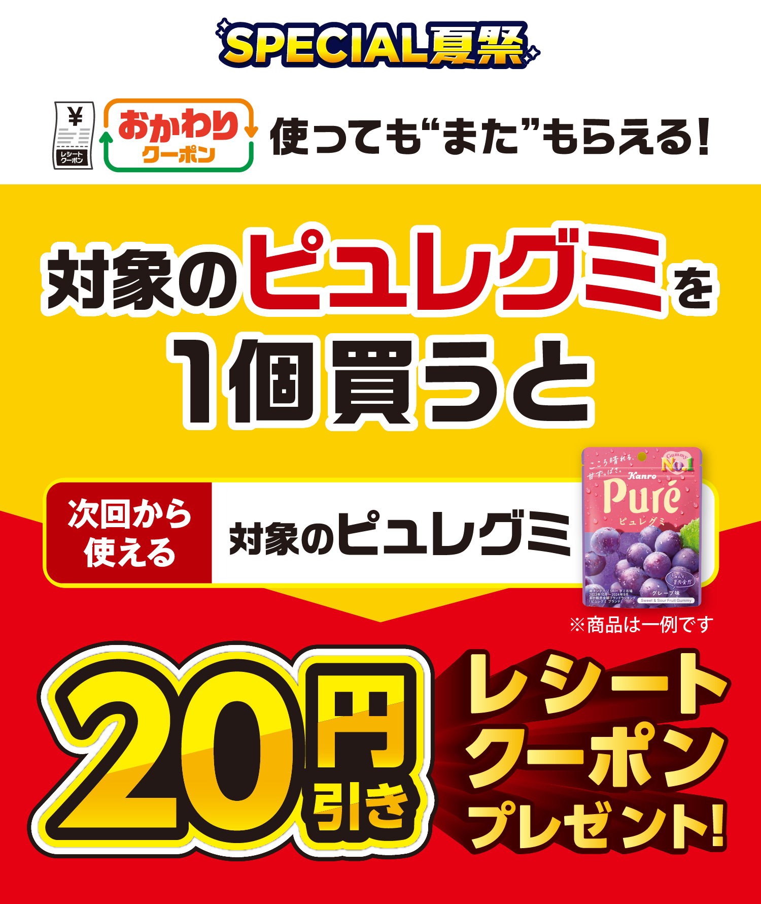SPECIAL夏祭 おかわりクーポン 使っても”また”もらえる! 対象のピュレグミを1個買うと次回から使える対象のピュレグミ20円引きレシートクーポンプレゼント!