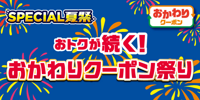 SPECIAL夏祭 おトクが続く！おかわりクーポン祭り